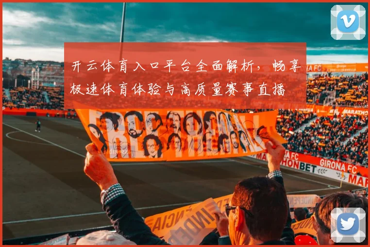 开云体育入口平台全面解析，畅享极速体育体验与高质量赛事直播