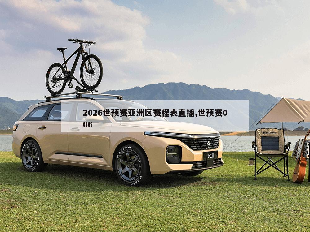 2026世预赛亚洲区赛程表直播,世预赛006