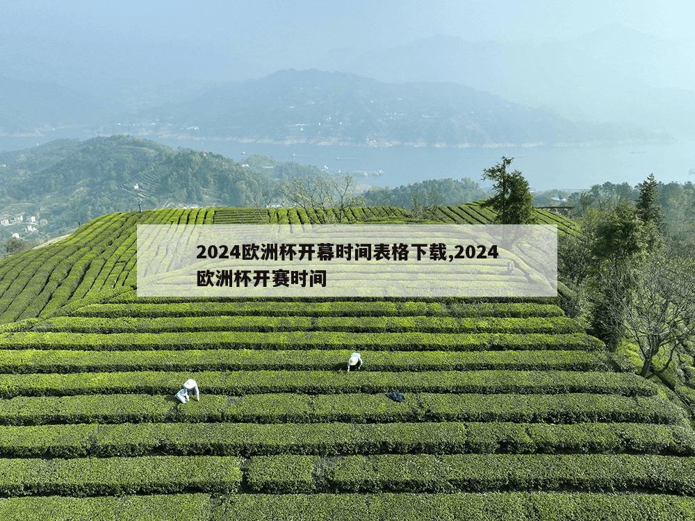 2024欧洲杯开幕时间表格下载,2024欧洲杯开赛时间