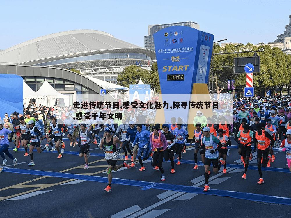 走进传统节日,感受文化魅力,探寻传统节日,感受千年文明