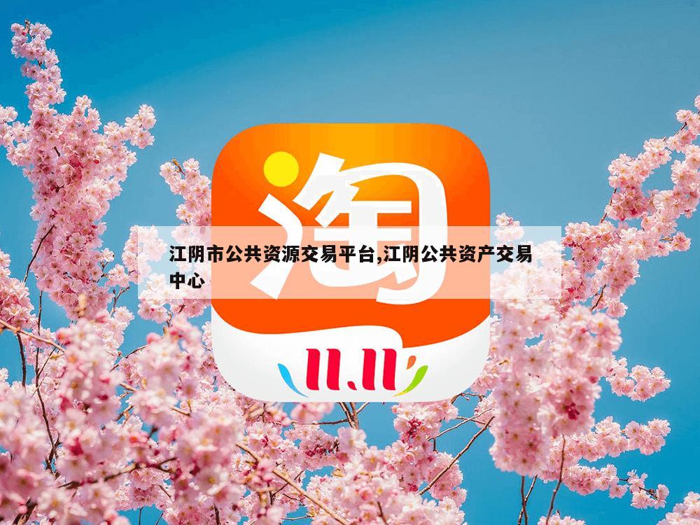 江阴市公共资源交易平台,江阴公共资产交易中心