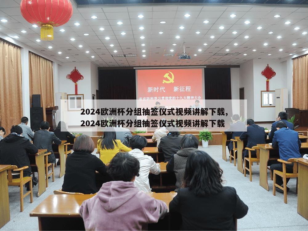 2024欧洲杯分组抽签仪式视频讲解下载,2024欧洲杯分组抽签仪式视频讲解下载