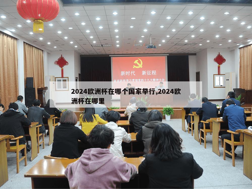 2024欧洲杯在哪个国家举行,2024欧洲杯在哪里