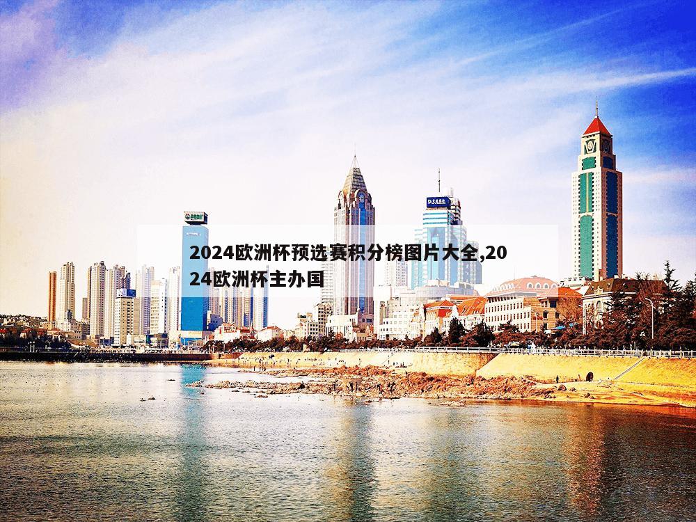 2024欧洲杯预选赛积分榜图片大全,2024欧洲杯主办国