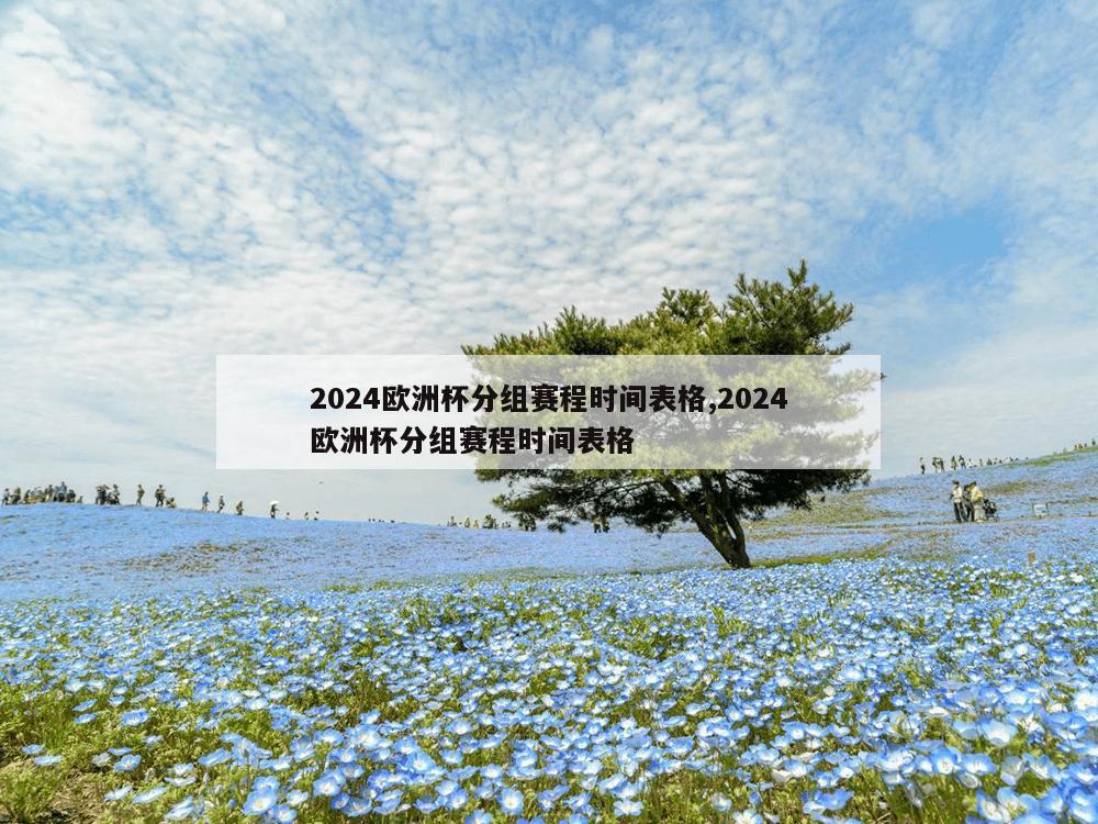 2024欧洲杯分组赛程时间表格,2024欧洲杯分组赛程时间表格